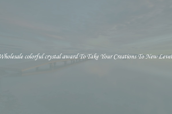 Wholesale colorful crystal award To Take Your Creations To New Levels
