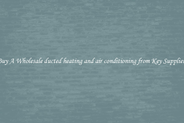 Buy A Wholesale ducted heating and air conditioning from Key Suppliers