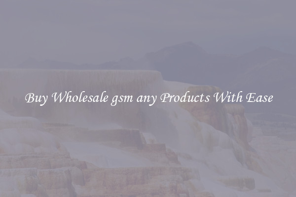 Buy Wholesale gsm any Products With Ease