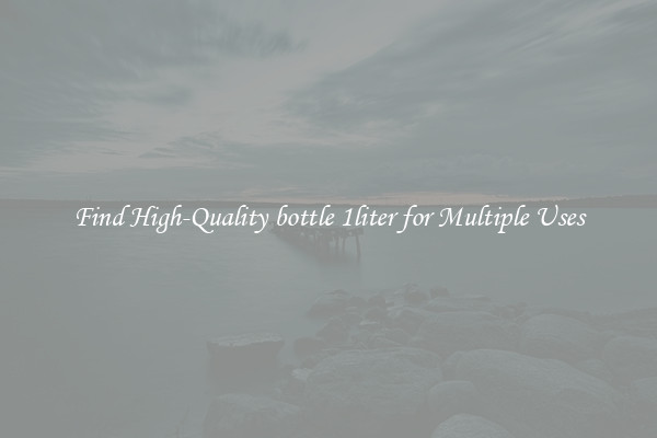 Find High-Quality bottle 1liter for Multiple Uses