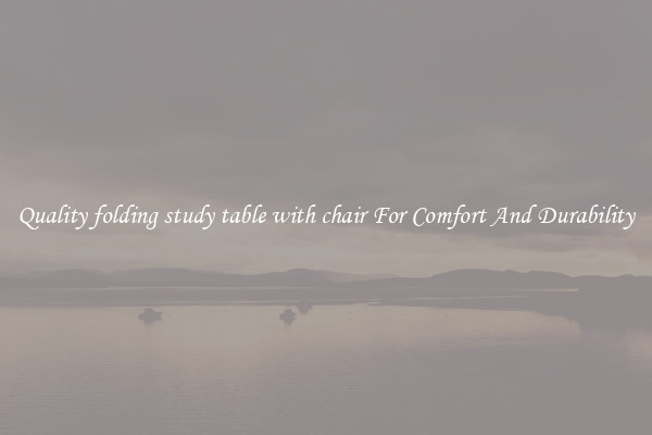 Quality folding study table with chair For Comfort And Durability