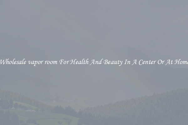 Wholesale vapor room For Health And Beauty In A Center Or At Home