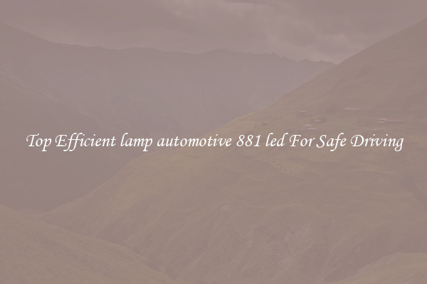 Top Efficient lamp automotive 881 led For Safe Driving