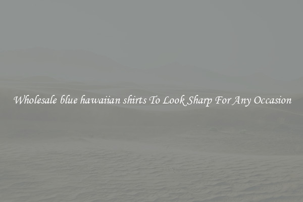 Wholesale blue hawaiian shirts To Look Sharp For Any Occasion