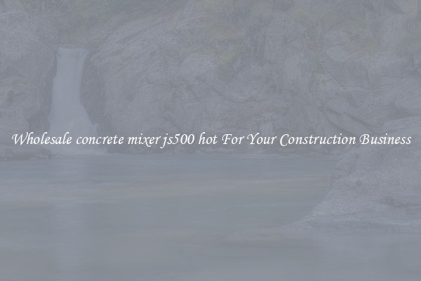 Wholesale concrete mixer js500 hot For Your Construction Business