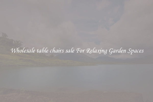 Wholesale table chairs sale For Relaxing Garden Spaces