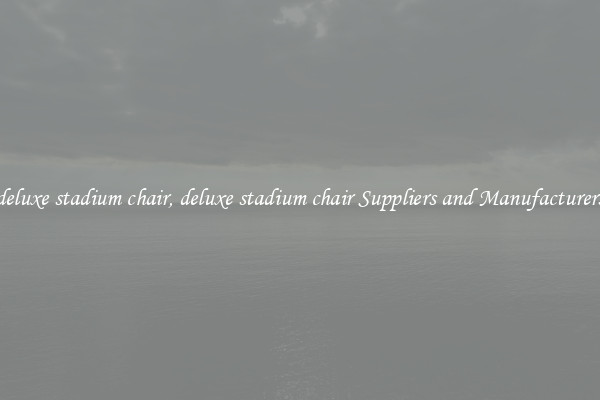 deluxe stadium chair, deluxe stadium chair Suppliers and Manufacturers