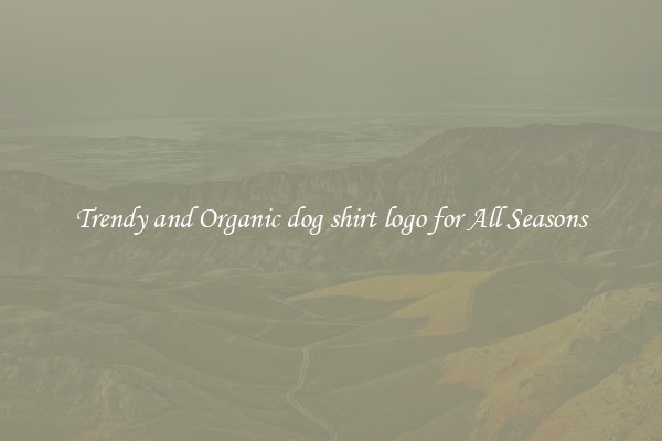 Trendy and Organic dog shirt logo for All Seasons