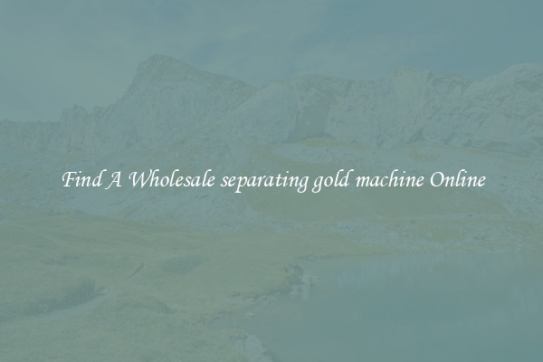 Find A Wholesale separating gold machine Online
