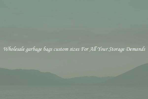 Wholesale garbage bags custom sizes For All Your Storage Demands