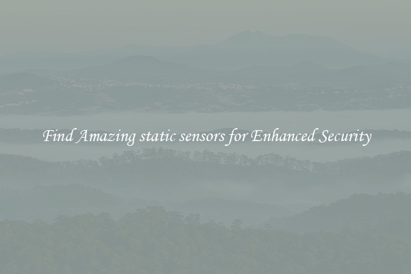 Find Amazing static sensors for Enhanced Security