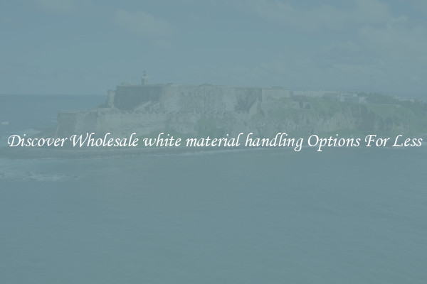 Discover Wholesale white material handling Options For Less