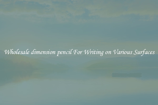 Wholesale dimension pencil For Writing on Various Surfaces
