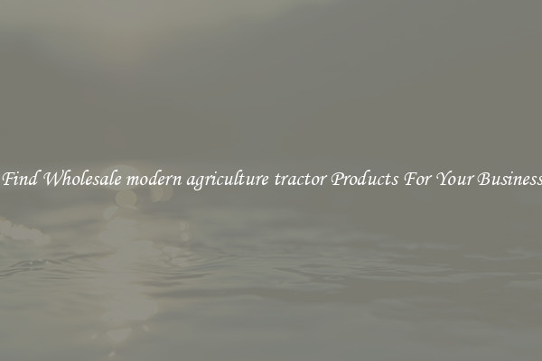 Find Wholesale modern agriculture tractor Products For Your Business
