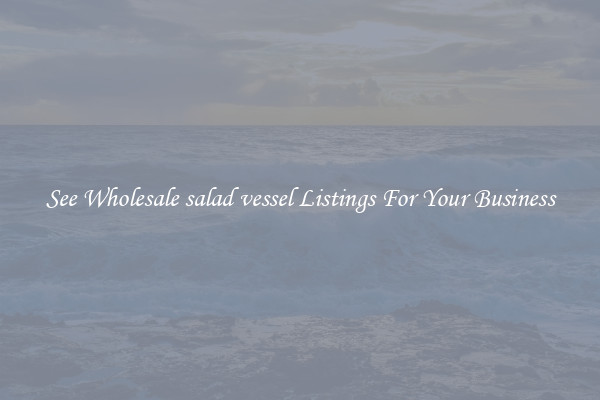 See Wholesale salad vessel Listings For Your Business