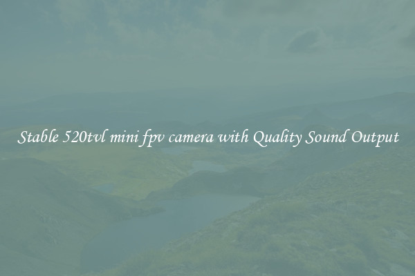 Stable 520tvl mini fpv camera with Quality Sound Output