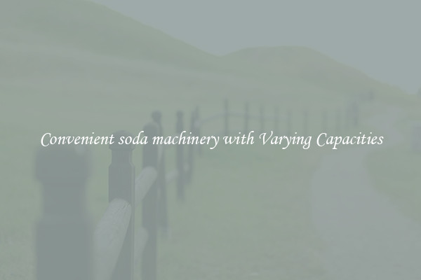 Convenient soda machinery with Varying Capacities