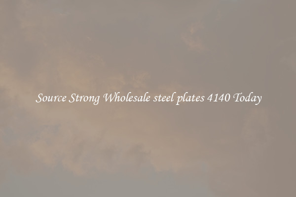 Source Strong Wholesale steel plates 4140 Today