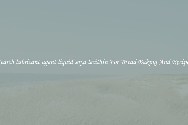 Search lubricant agent liquid soya lecithin For Bread Baking And Recipes