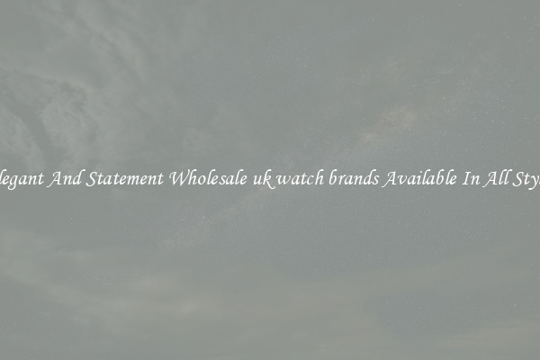 Elegant And Statement Wholesale uk watch brands Available In All Styles