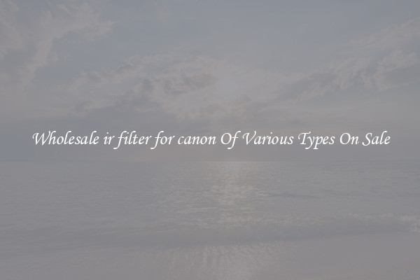 Wholesale ir filter for canon Of Various Types On Sale