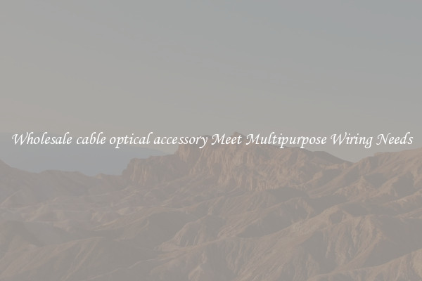 Wholesale cable optical accessory Meet Multipurpose Wiring Needs