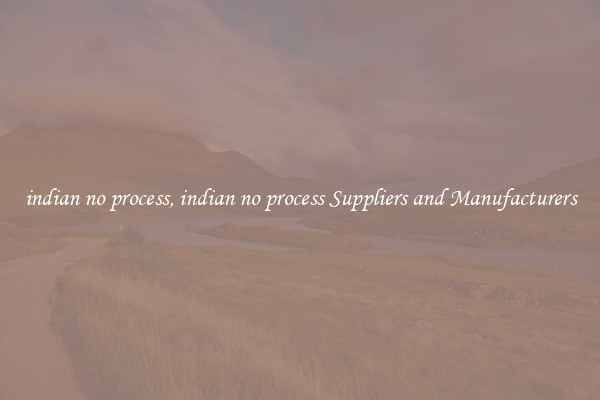 indian no process, indian no process Suppliers and Manufacturers