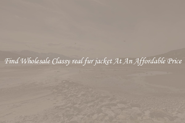 Find Wholesale Classy real fur jacket At An Affordable Price