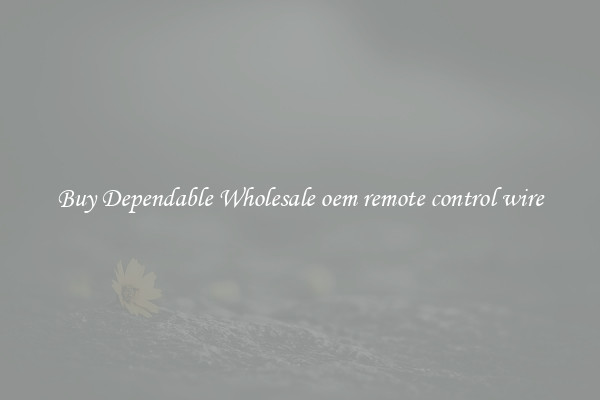 Buy Dependable Wholesale oem remote control wire