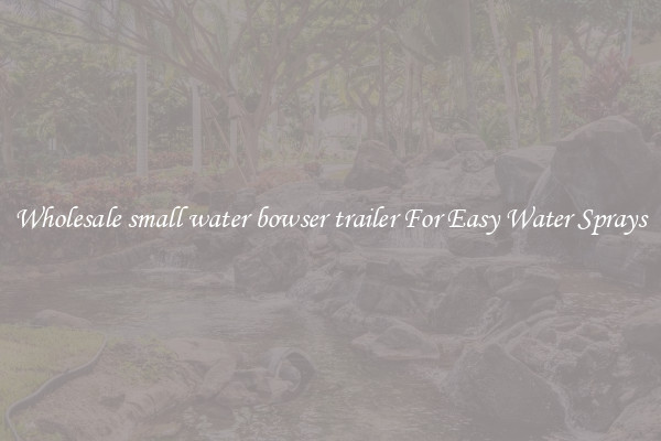 Wholesale small water bowser trailer For Easy Water Sprays