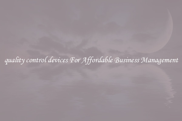 quality control devices For Affordable Business Management