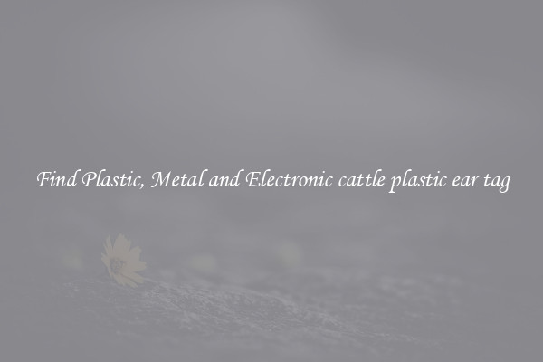 Find Plastic, Metal and Electronic cattle plastic ear tag