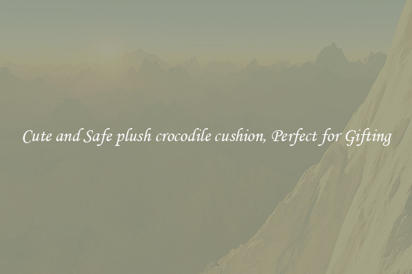 Cute and Safe plush crocodile cushion, Perfect for Gifting