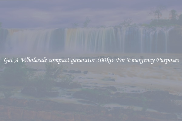 Get A Wholesale compact generator 500kw For Emergency Purposes