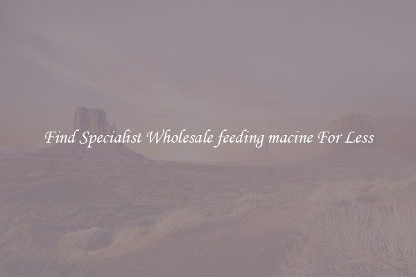  Find Specialist Wholesale feeding macine For Less 