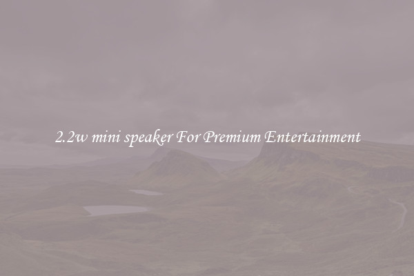2.2w mini speaker For Premium Entertainment