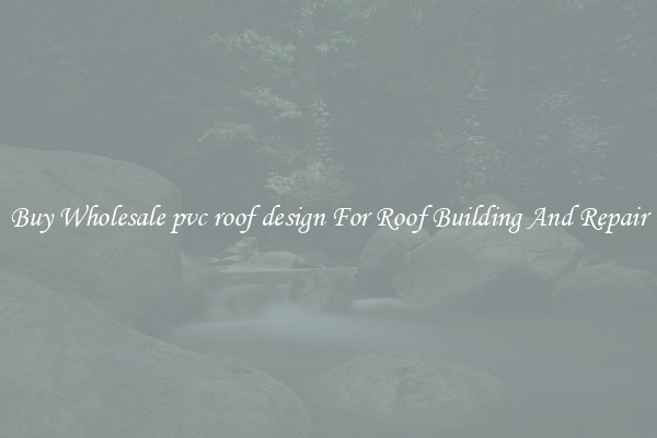 Buy Wholesale pvc roof design For Roof Building And Repair