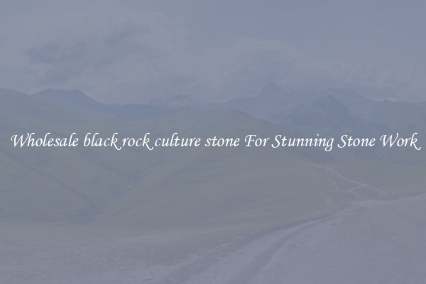 Wholesale black rock culture stone For Stunning Stone Work