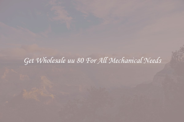 Get Wholesale uu 80 For All Mechanical Needs
