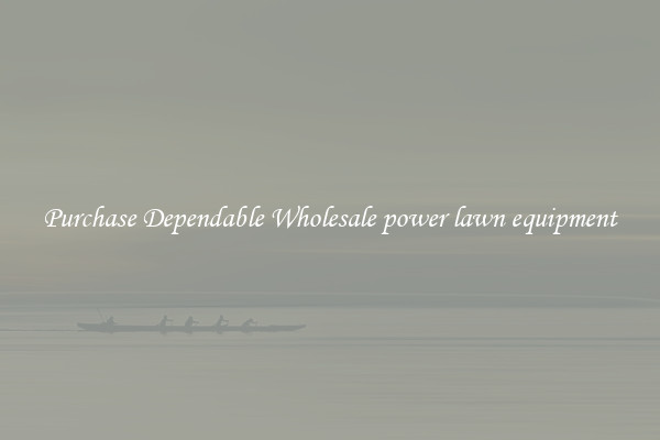 Purchase Dependable Wholesale power lawn equipment