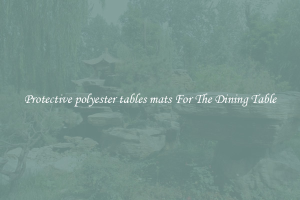 Protective polyester tables mats For The Dining Table