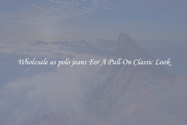 Wholesale us polo jeans For A Pull-On Classic Look