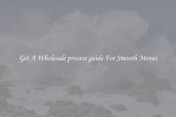 Get A Wholesale process guide For Smooth Moves