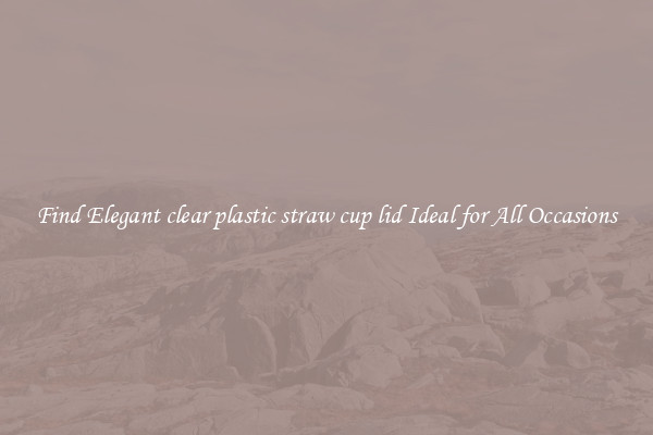 Find Elegant clear plastic straw cup lid Ideal for All Occasions