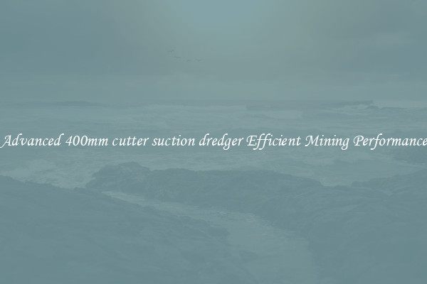 Advanced 400mm cutter suction dredger Efficient Mining Performance
