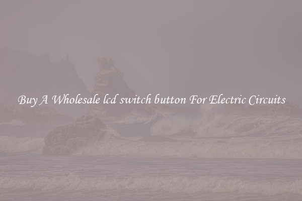 Buy A Wholesale lcd switch button For Electric Circuits