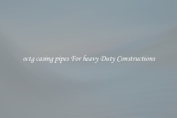 octg casing pipes For heavy Duty Constructions