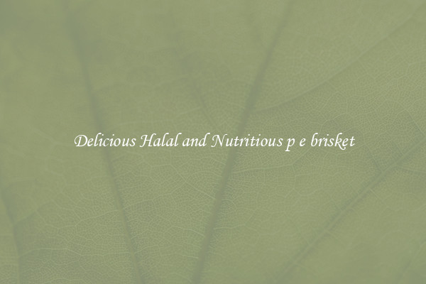 Delicious Halal and Nutritious p e brisket