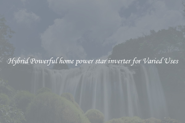 Hybrid Powerful home power star inverter for Varied Uses