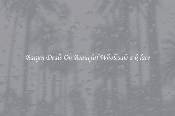 Bargin Deals On Beautful Wholesale a k lace